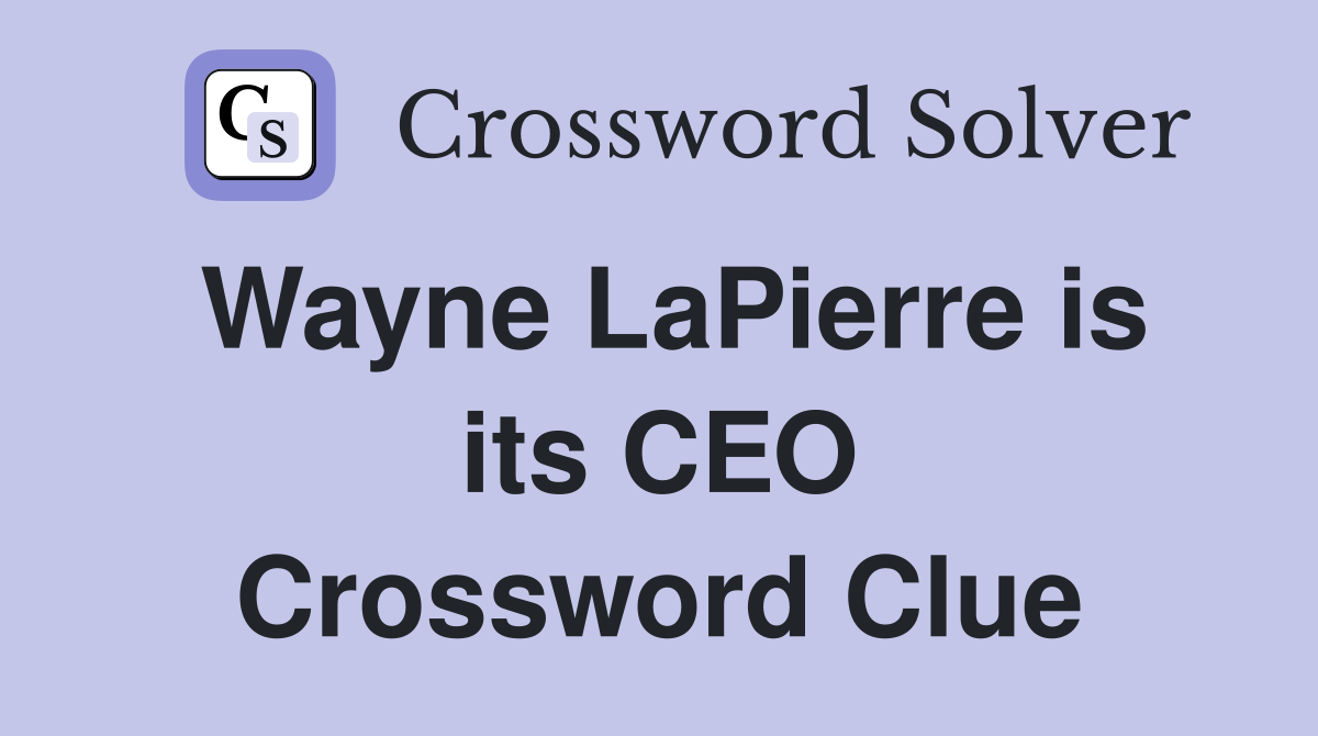 Wayne LaPierre is its CEO Crossword Clue