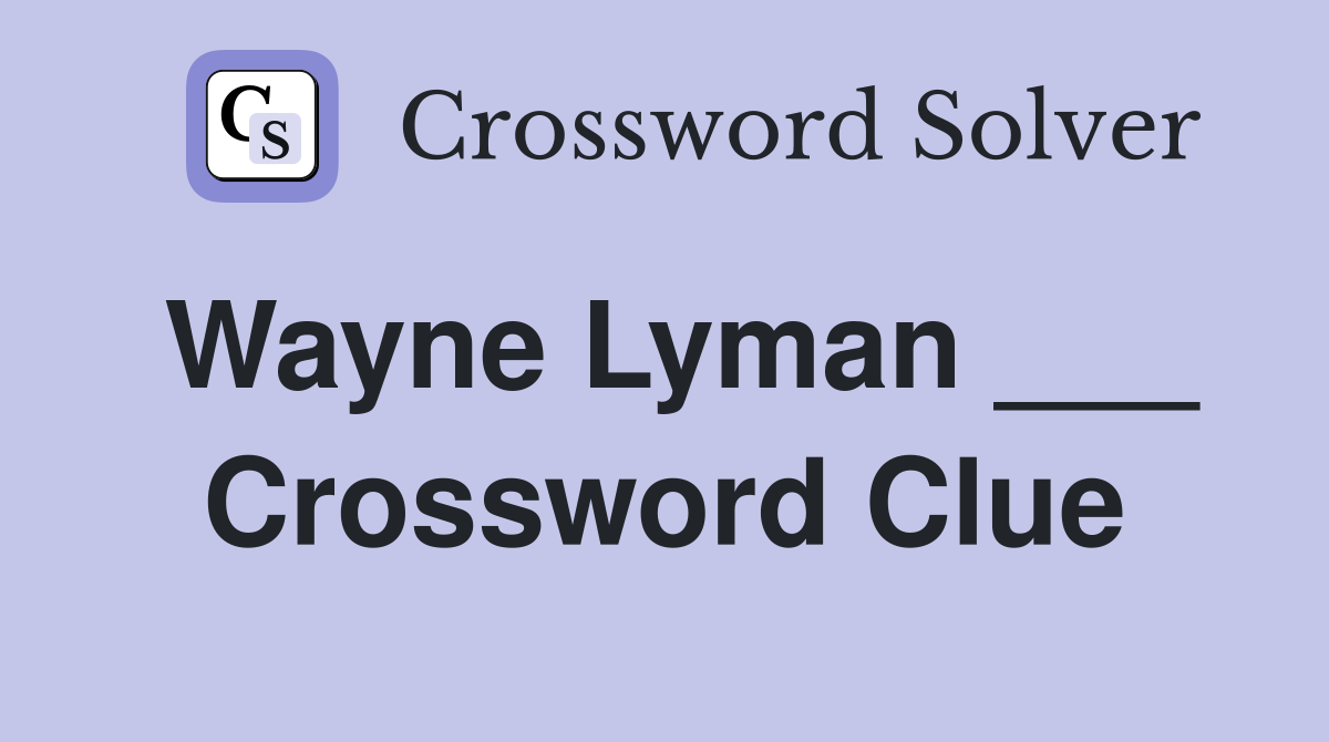 Wayne Lyman ___ Crossword Clue