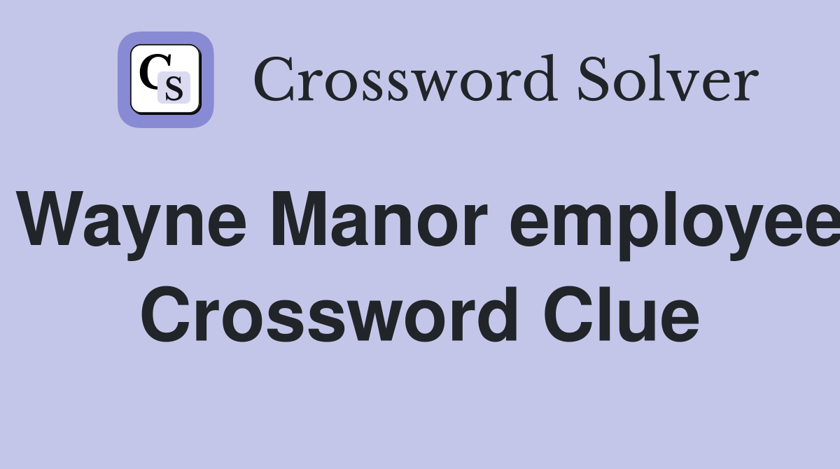 Wayne Manor employee Crossword Clue