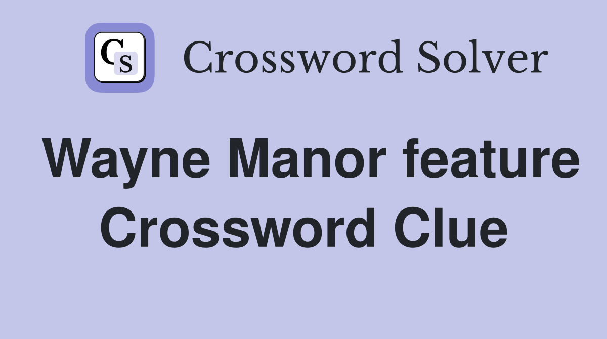 Wayne Manor feature Crossword Clue
