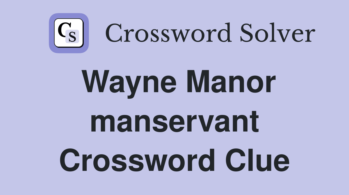 Wayne Manor manservant Crossword Clue
