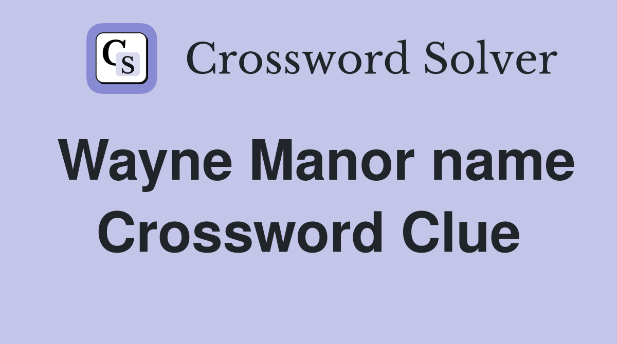 Wayne Manor name Crossword Clue