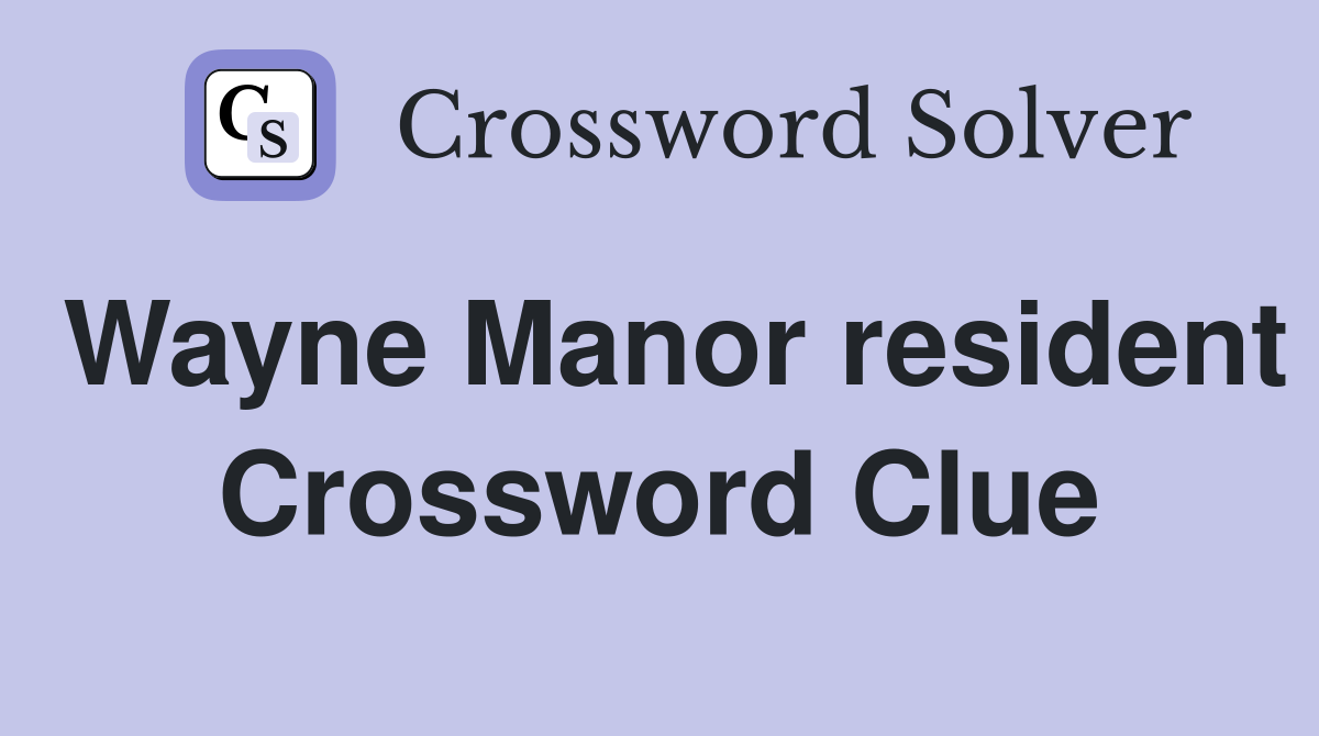 Wayne Manor resident Crossword Clue