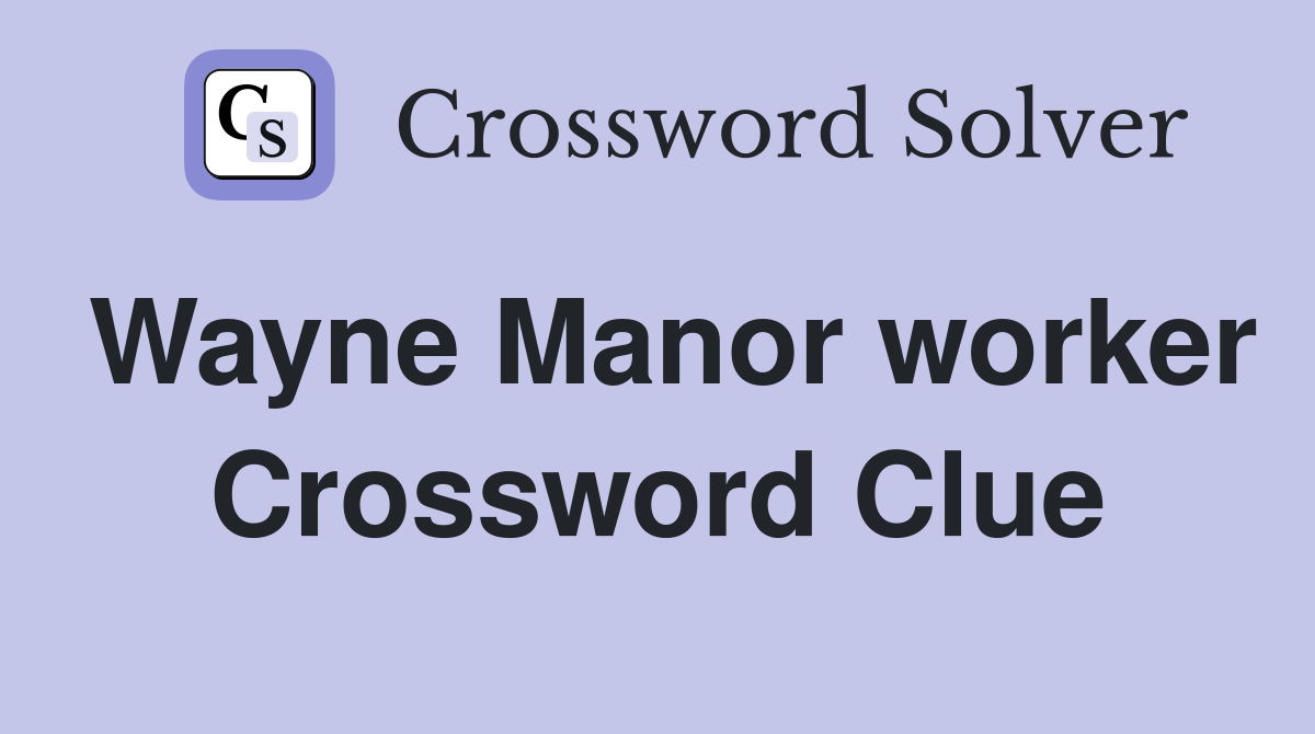 Wayne Manor worker Crossword Clue