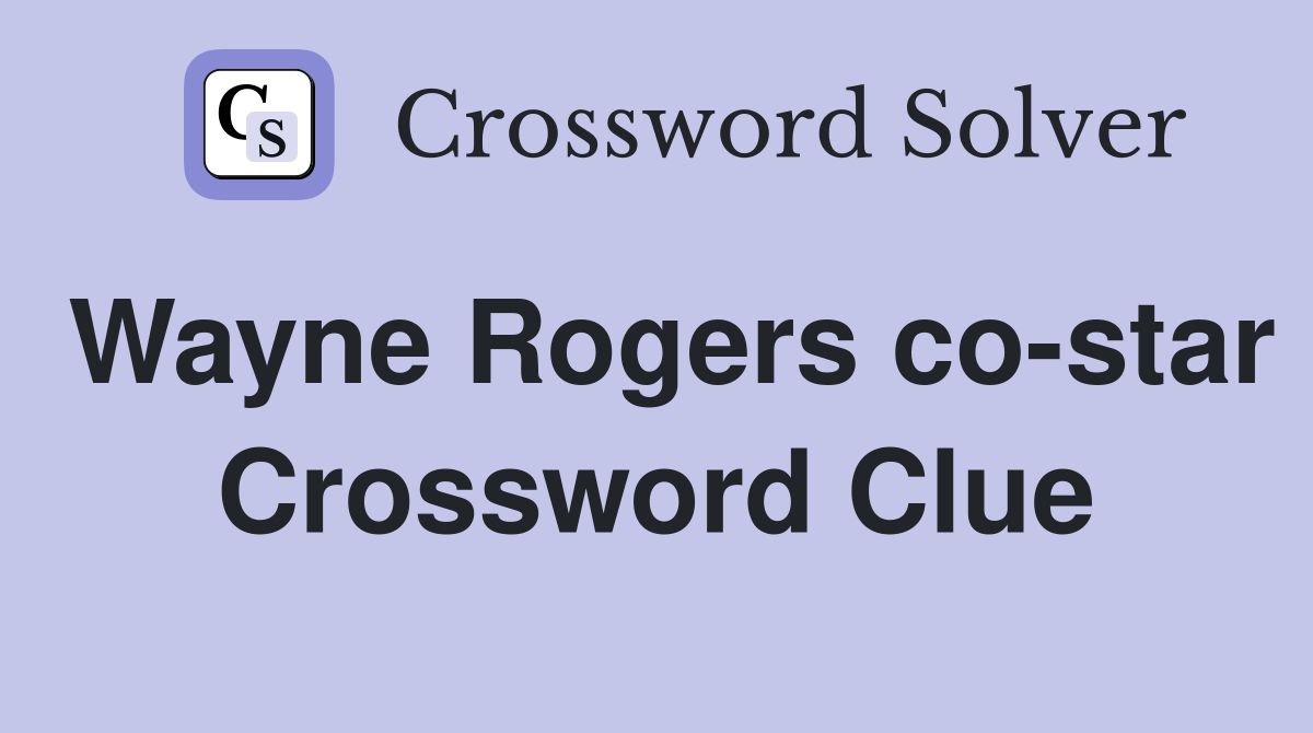 Wayne Rogers co-star Crossword Clue