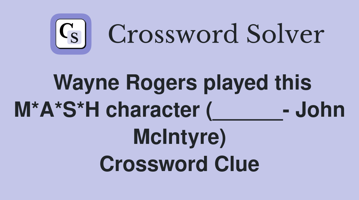 Wayne Rogers played this M*A*S*H character (______- John McIntyre) Crossword Clue