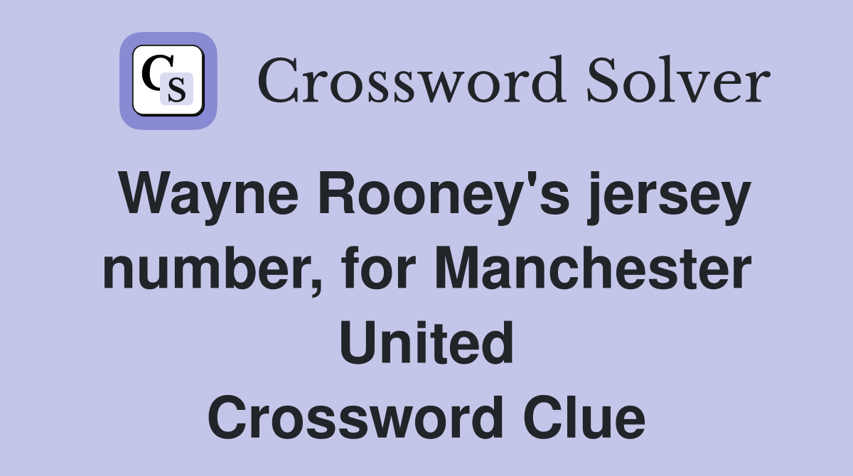 Wayne Rooney's jersey number, for Manchester United Crossword Clue