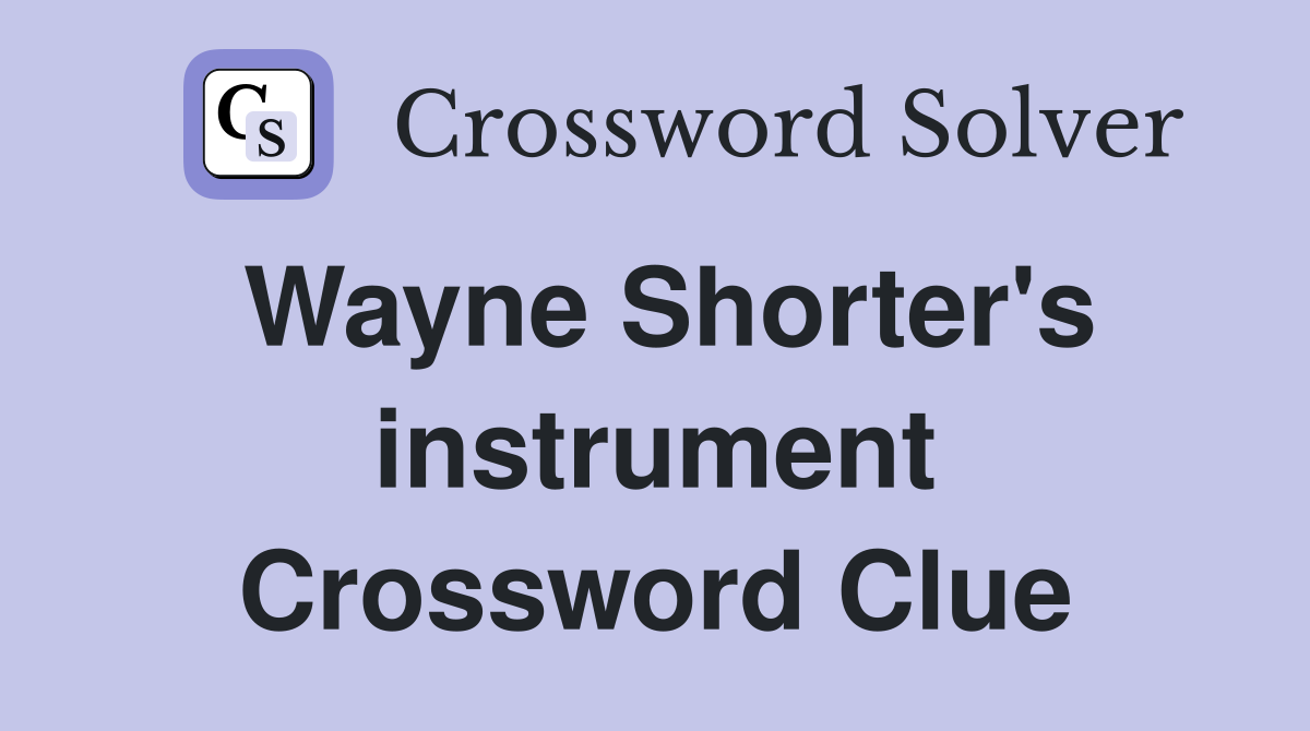 Wayne Shorter's instrument Crossword Clue