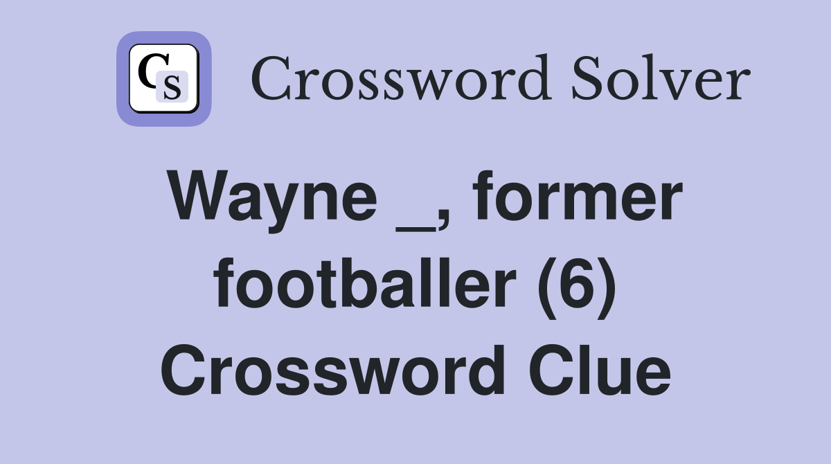 Wayne _, former footballer (6) Crossword Clue