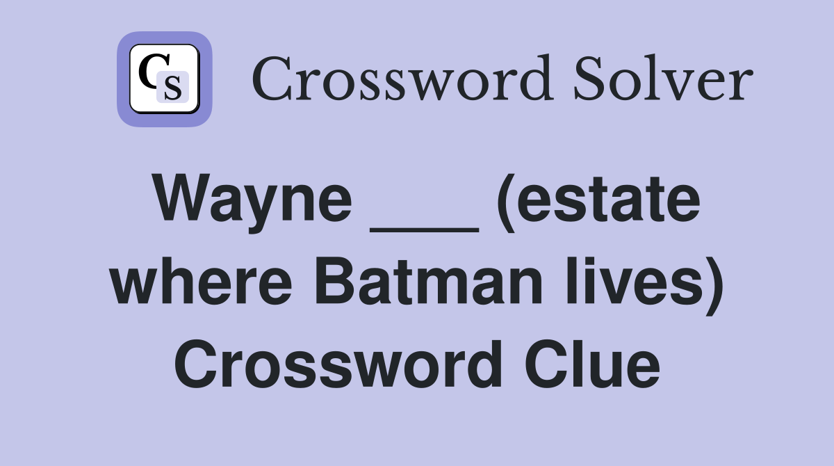 Wayne ___ (estate where Batman lives) Crossword Clue