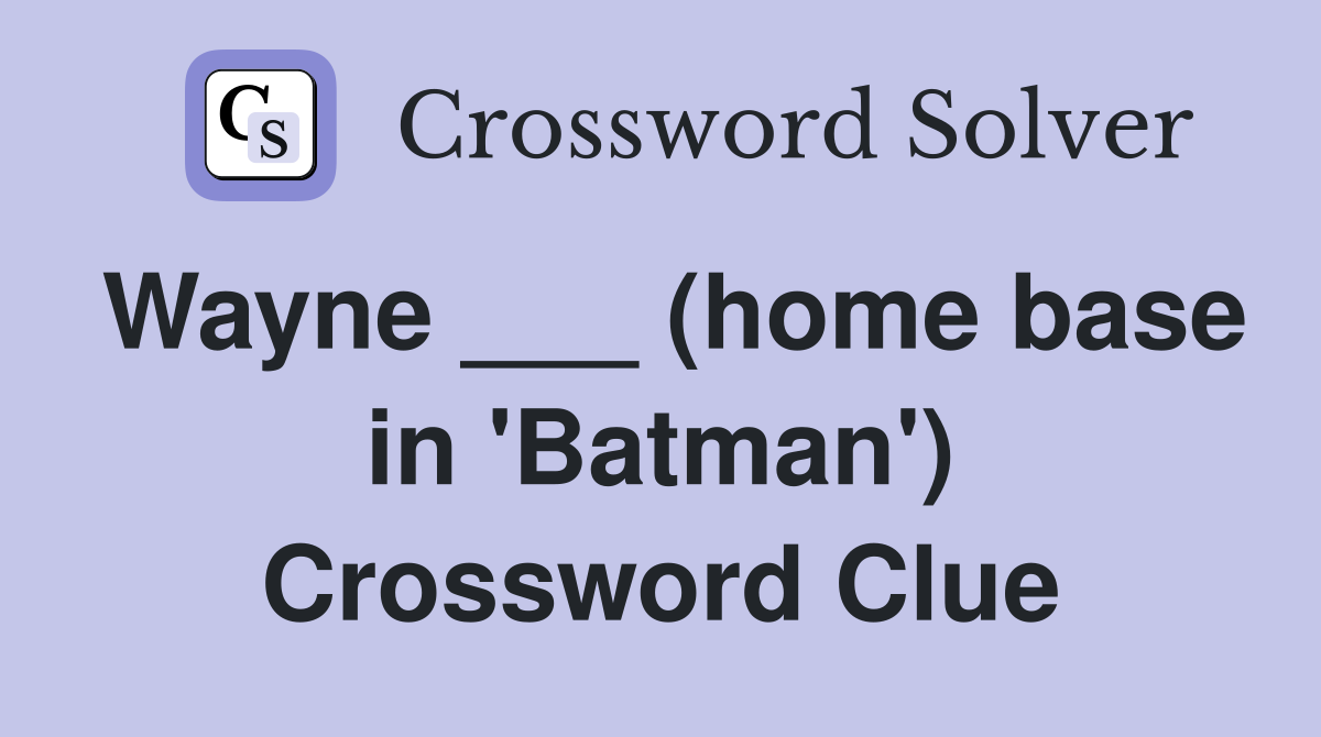 Wayne ___ (home base in 'Batman') Crossword Clue