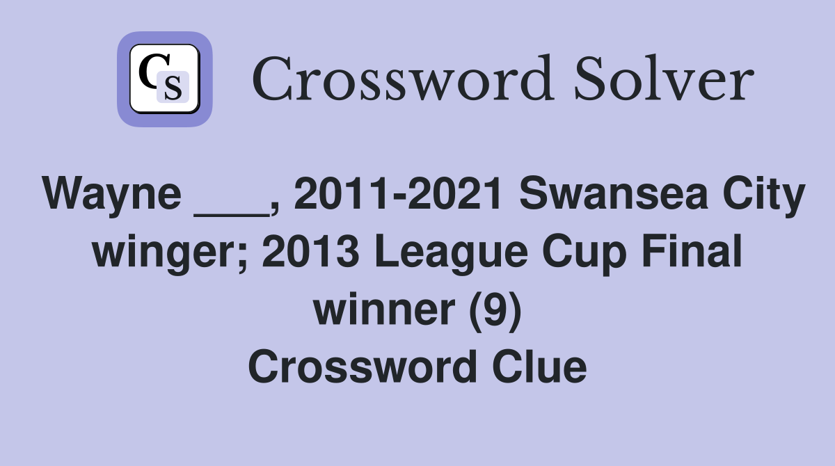 Wayne ___, 2011-2021 Swansea City winger; 2013 League Cup Final winner (9) Crossword Clue