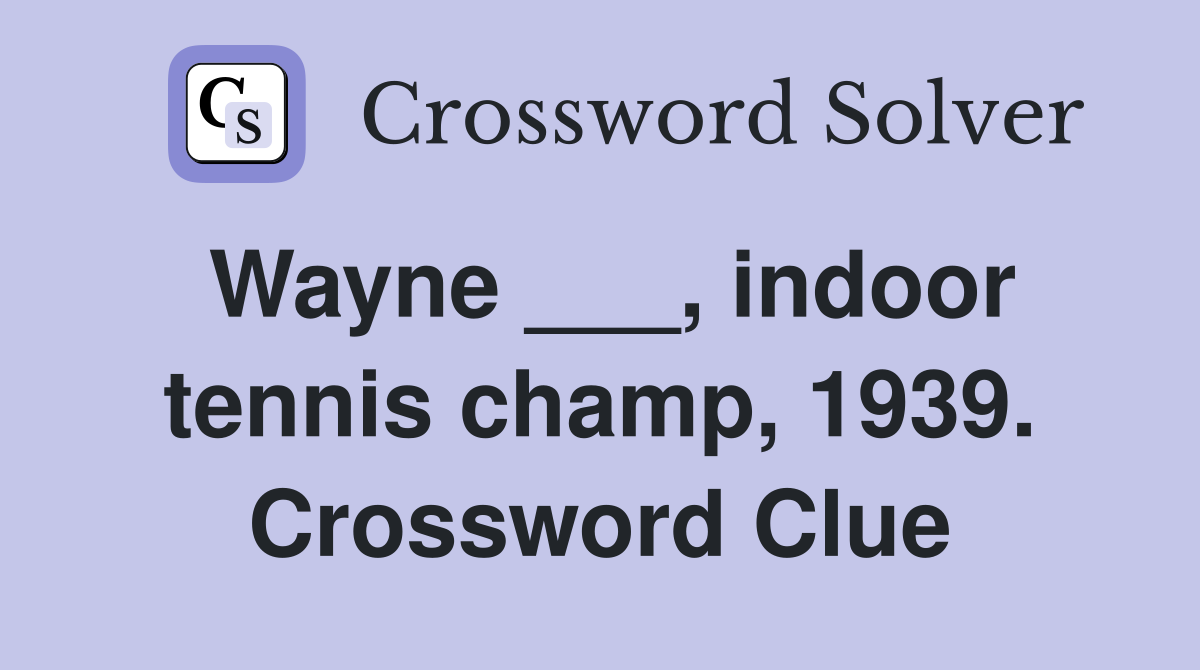 Wayne ___, indoor tennis champ, 1939. Crossword Clue
