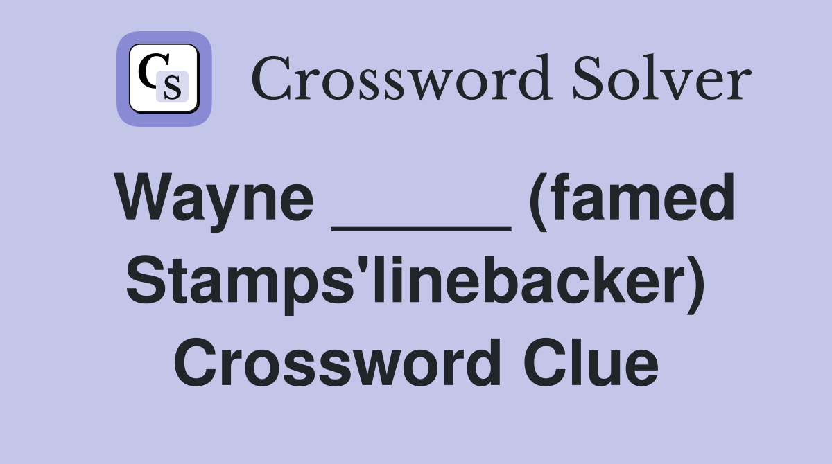 Wayne _____ (famed Stamps'linebacker) Crossword Clue