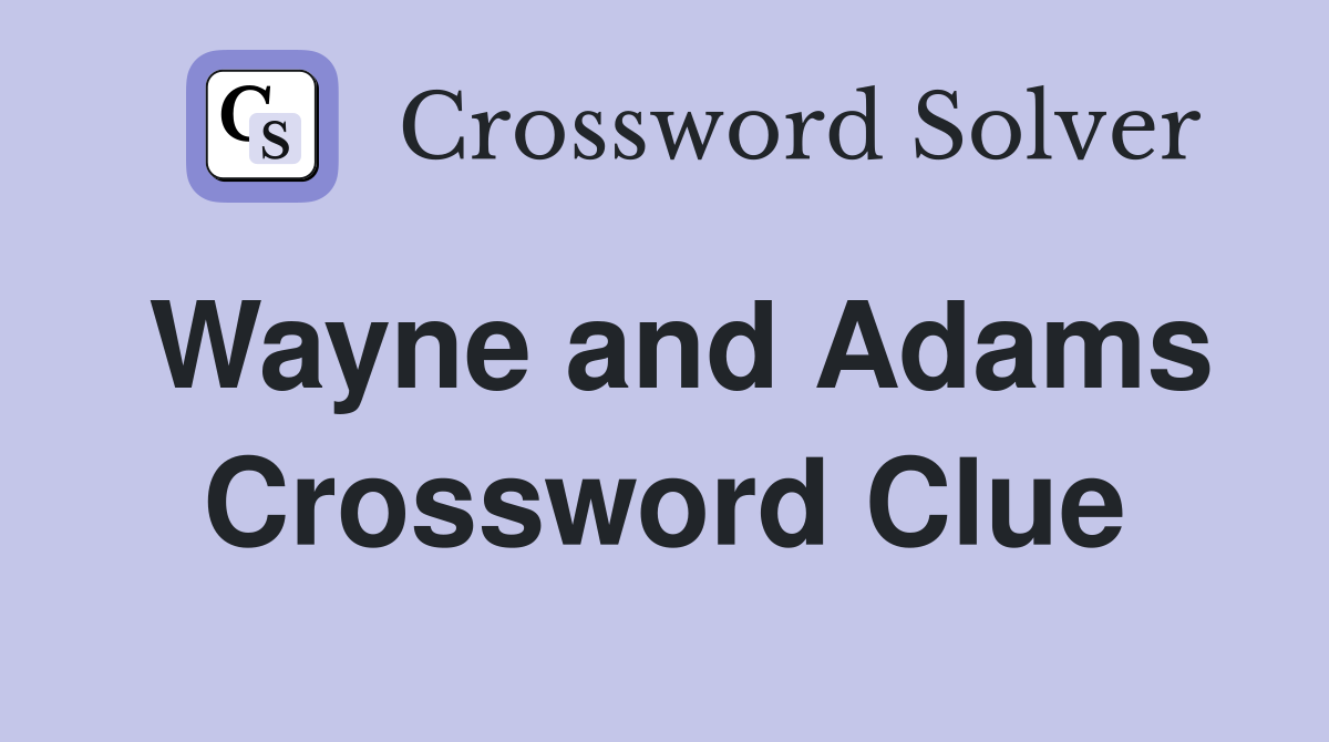 Wayne and Adams Crossword Clue