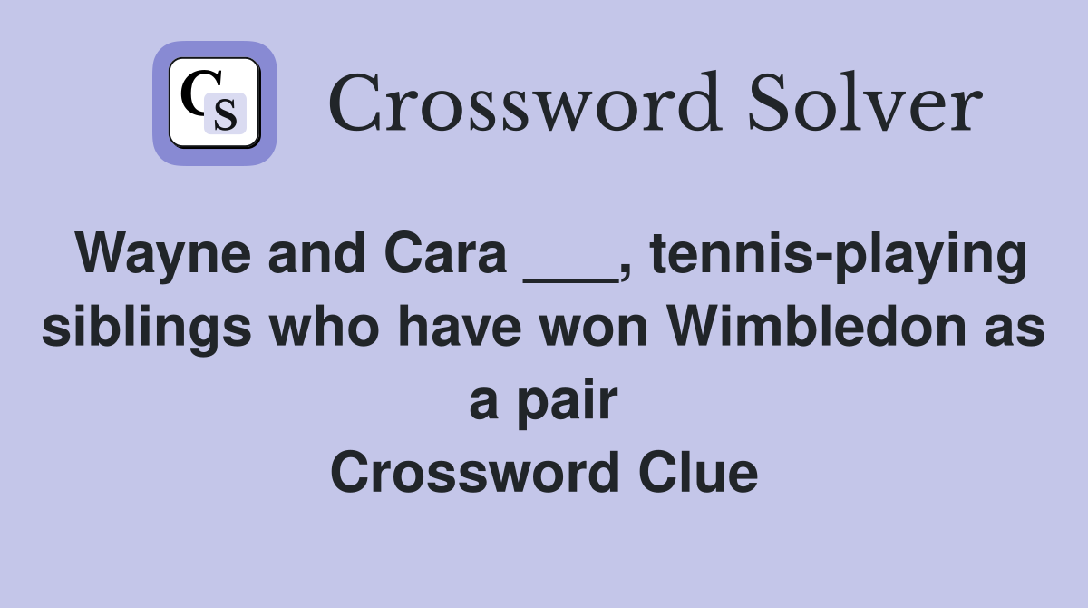 Wayne and Cara ___, tennis-playing siblings who have won Wimbledon as a pair Crossword Clue