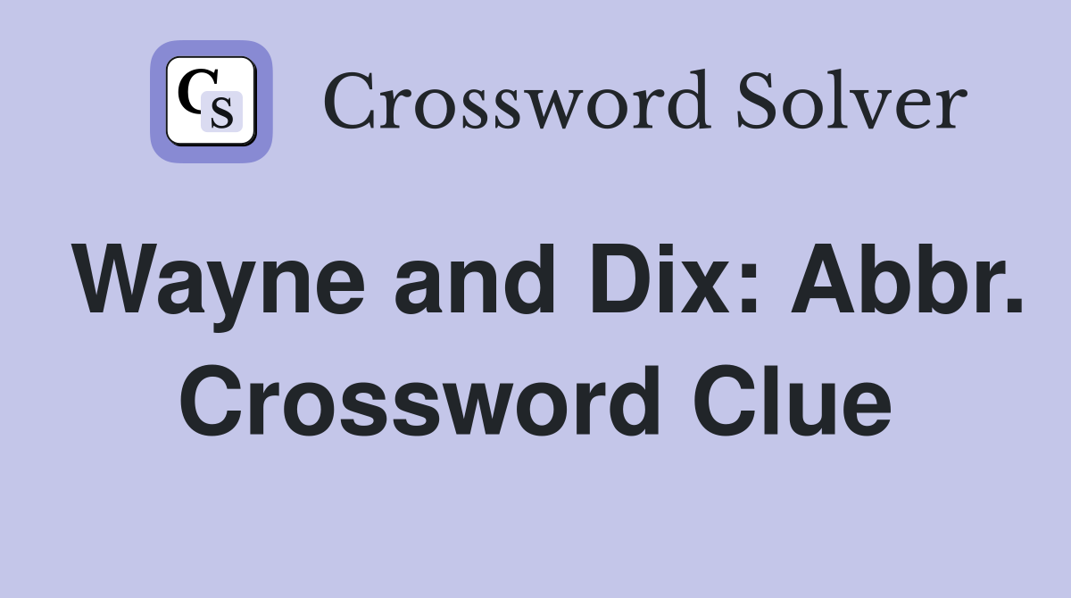 Wayne and Dix: Abbr. Crossword Clue