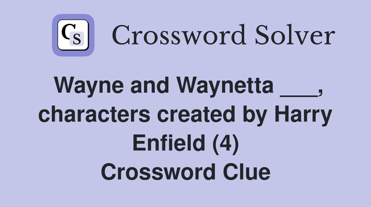Wayne and Waynetta ___, characters created by Harry Enfield (4) Crossword Clue
