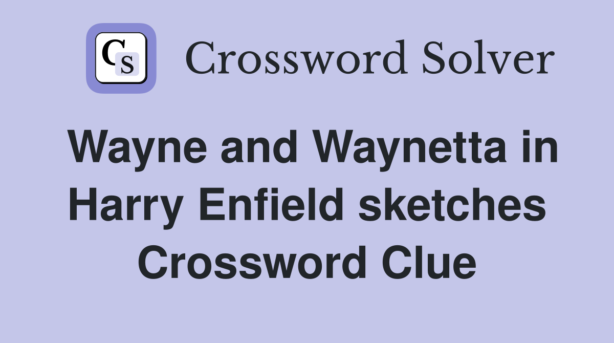 Wayne and Waynetta in Harry Enfield sketches Crossword Clue