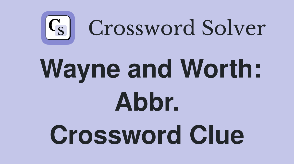 Wayne and Worth: Abbr. Crossword Clue