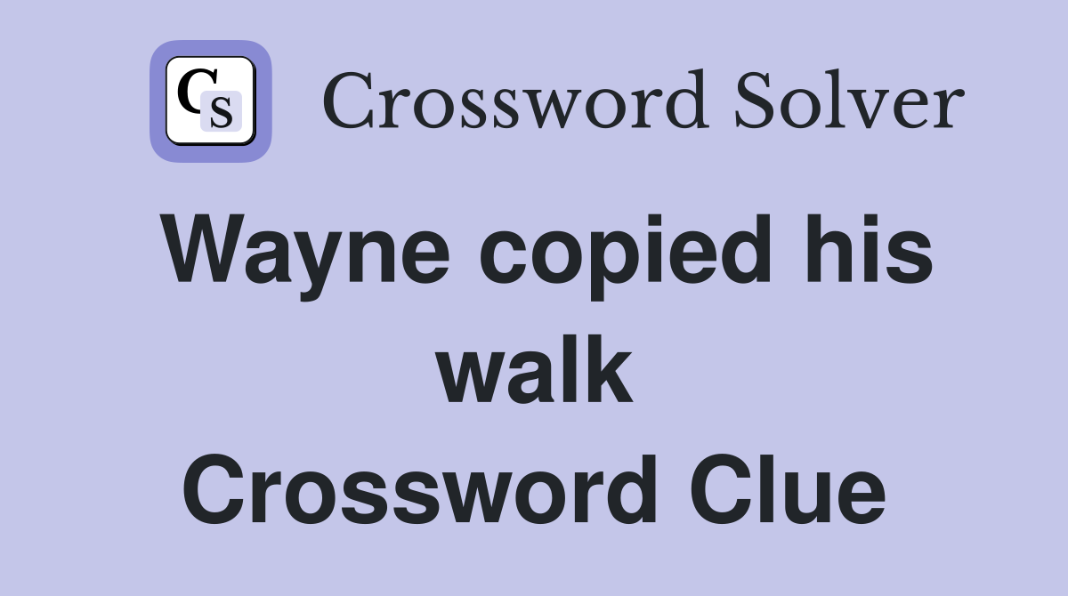 Wayne copied his walk Crossword Clue