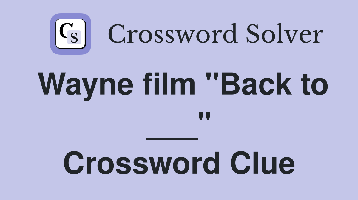 Wayne film "Back to ___" Crossword Clue