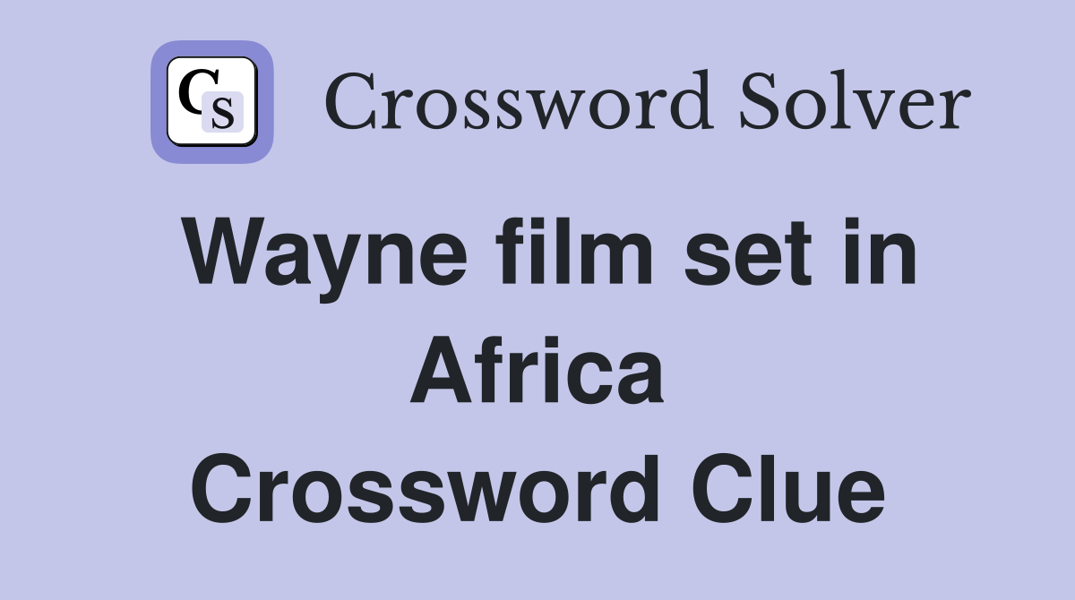 Wayne film set in Africa Crossword Clue
