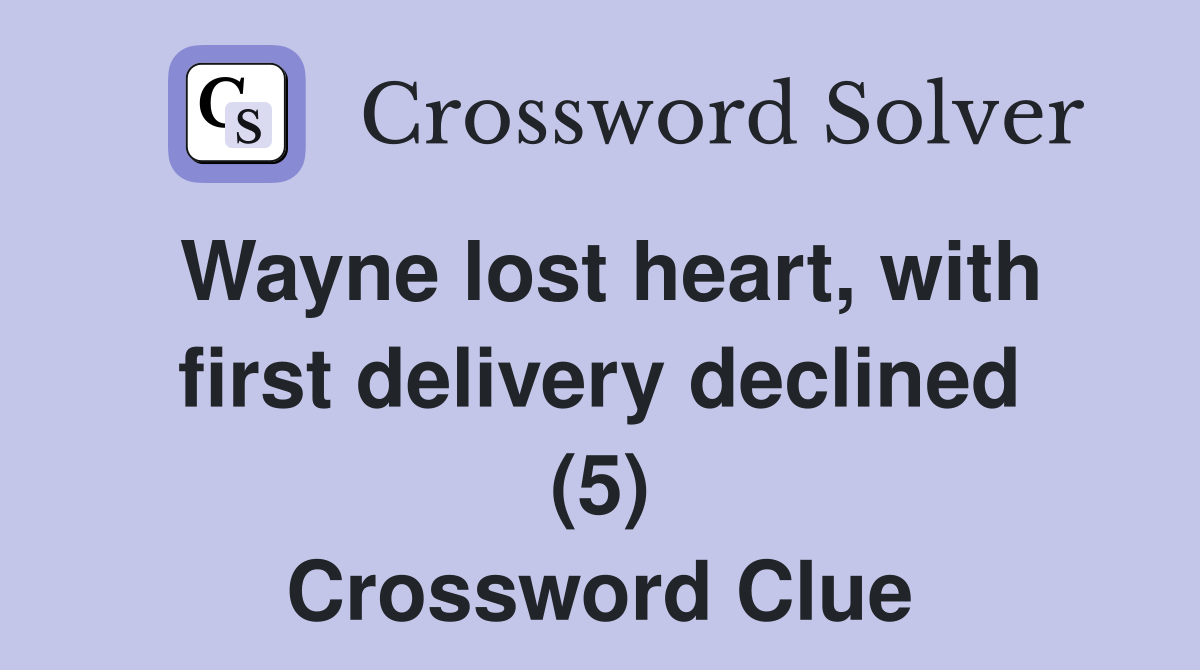 Wayne lost heart, with first delivery declined (5) Crossword Clue