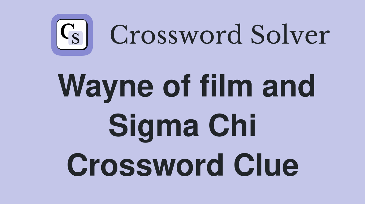 Wayne of film and Sigma Chi Crossword Clue