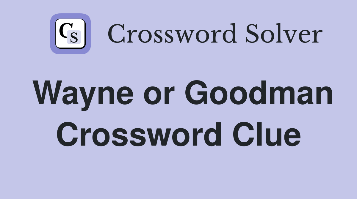 Wayne or Goodman Crossword Clue