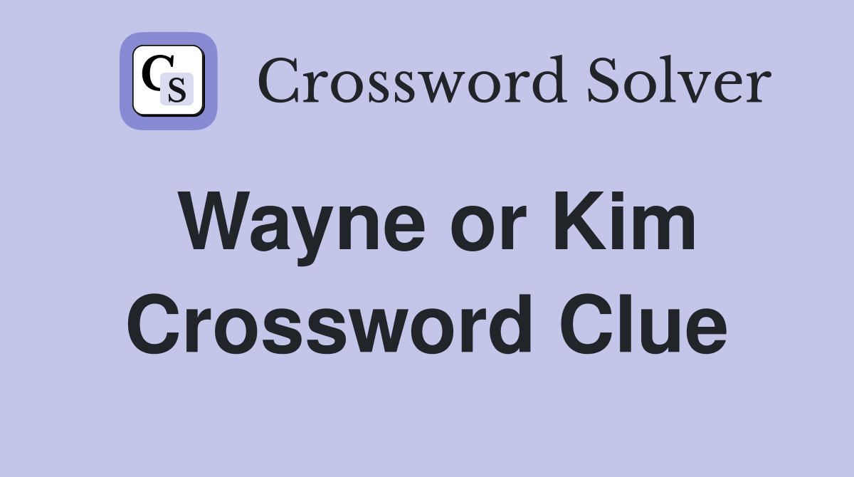 Wayne or Kim Crossword Clue