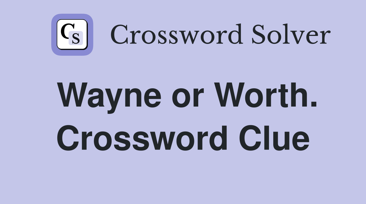 Wayne or Worth. Crossword Clue