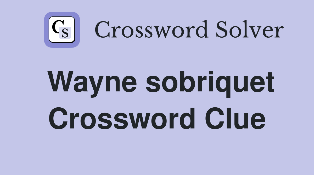 Wayne sobriquet Crossword Clue