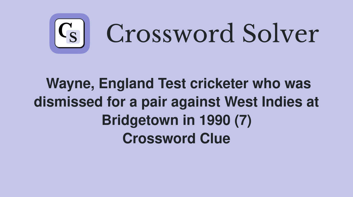 Wayne, England Test cricketer who was dismissed for a pair against West Indies at Bridgetown in 1990 (7) Crossword Clue