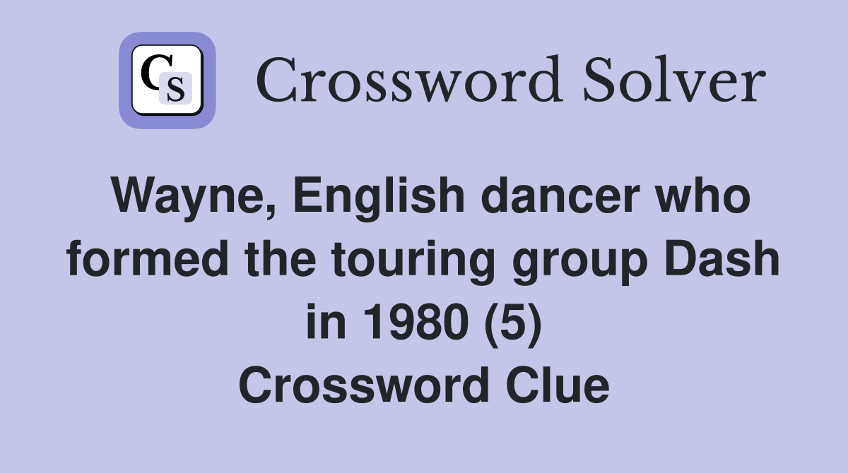 Wayne, English dancer who formed the touring group Dash in 1980 (5) Crossword Clue