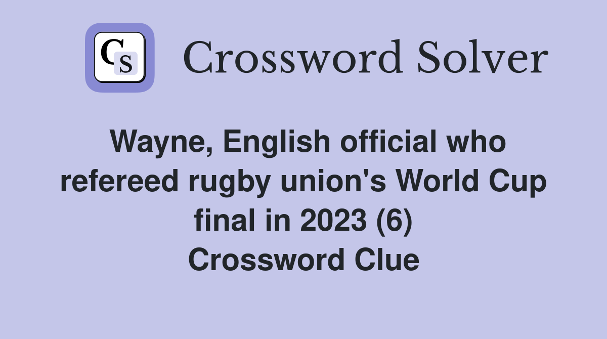 Wayne, English official who refereed rugby union's World Cup final in 2023 (6) Crossword Clue