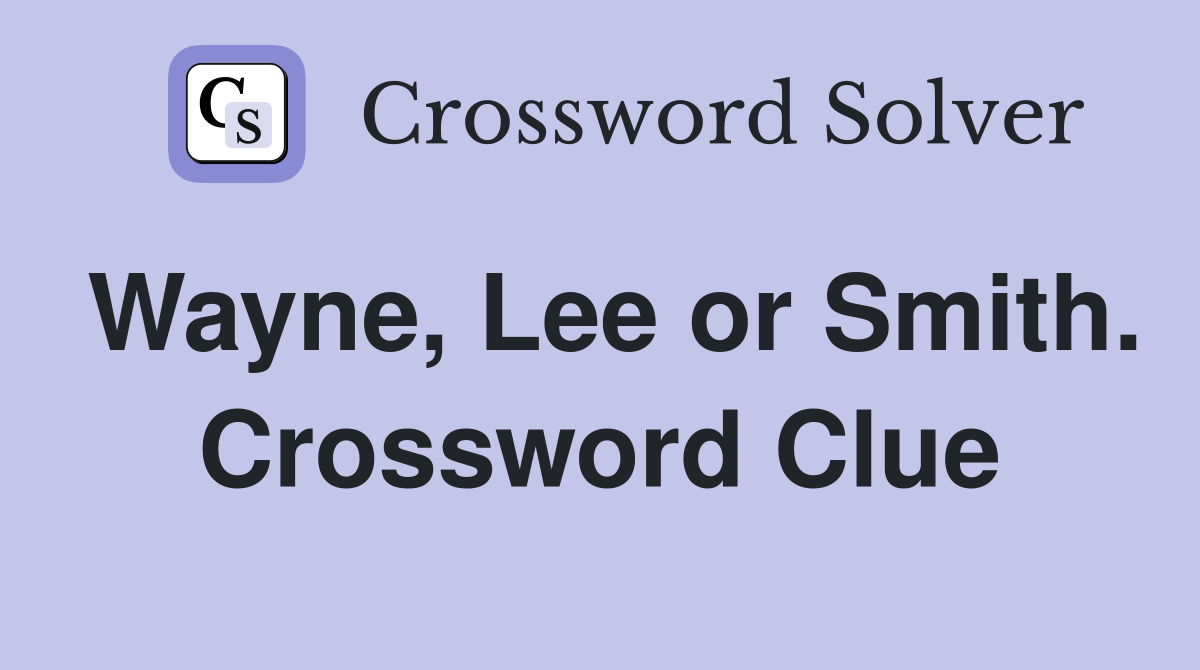 Wayne, Lee or Smith. Crossword Clue