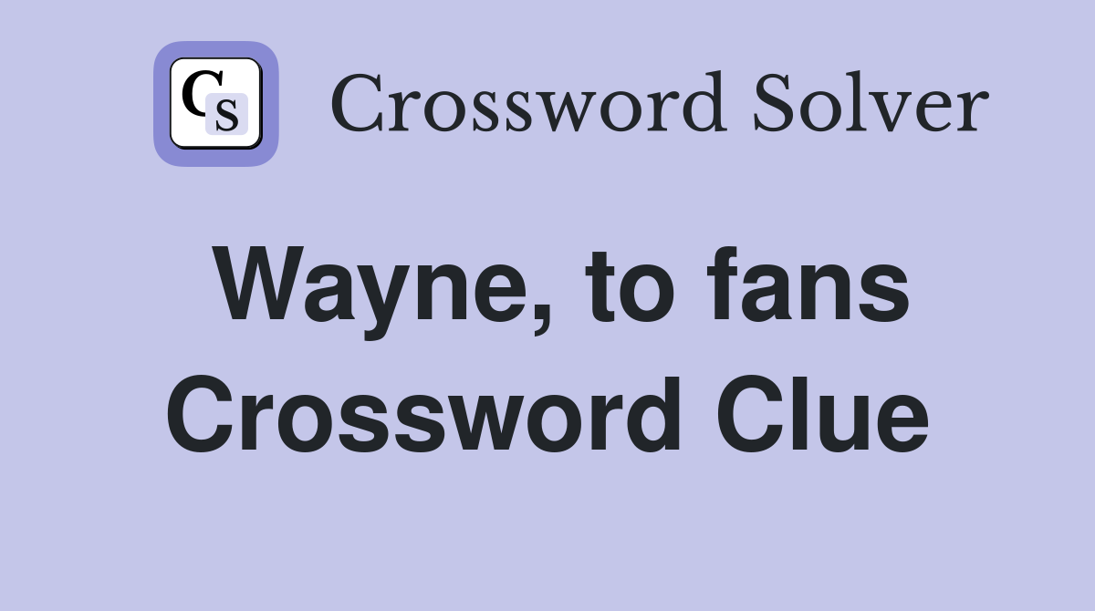 Wayne, to fans Crossword Clue
