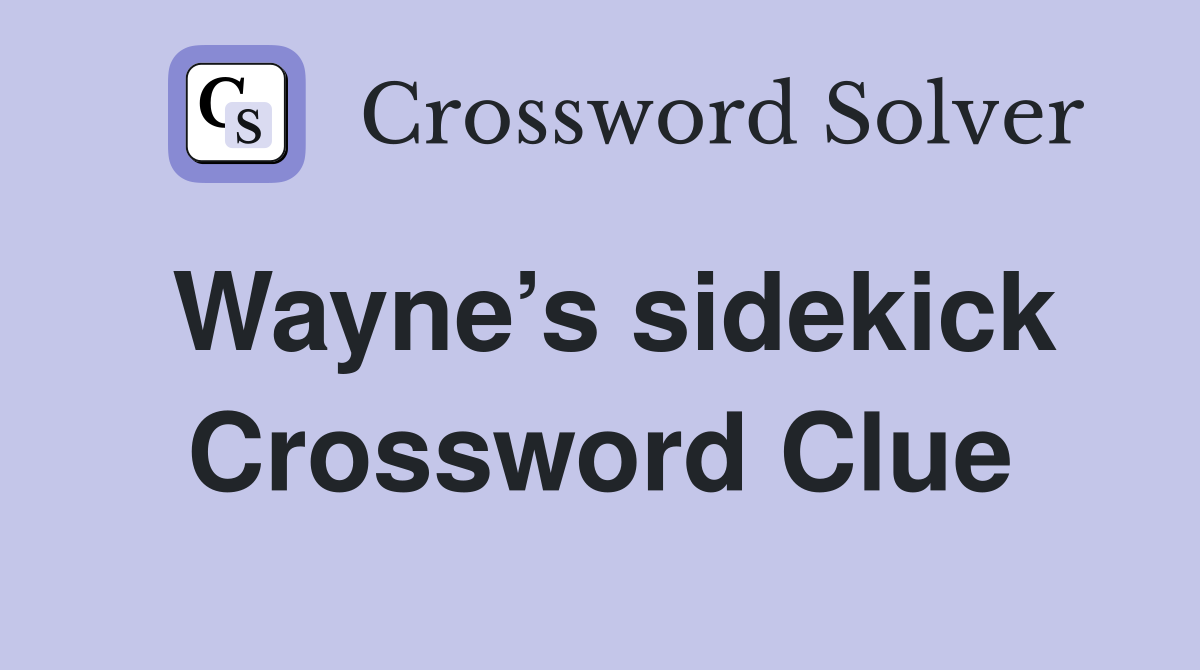 Wayne’s sidekick Crossword Clue