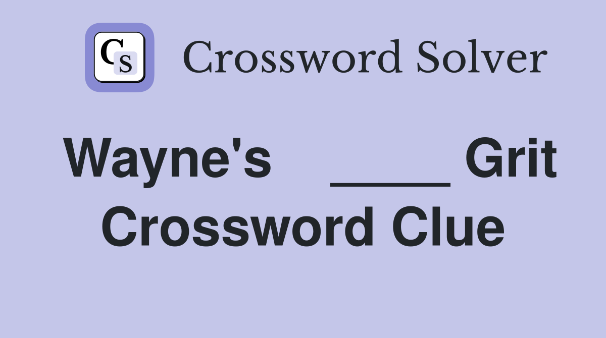 Wayne's    ____ Grit Crossword Clue