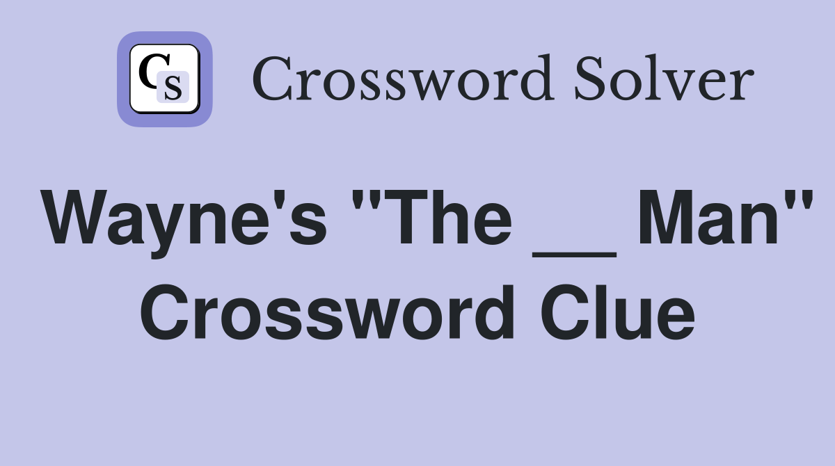 Wayne's "The __ Man" Crossword Clue