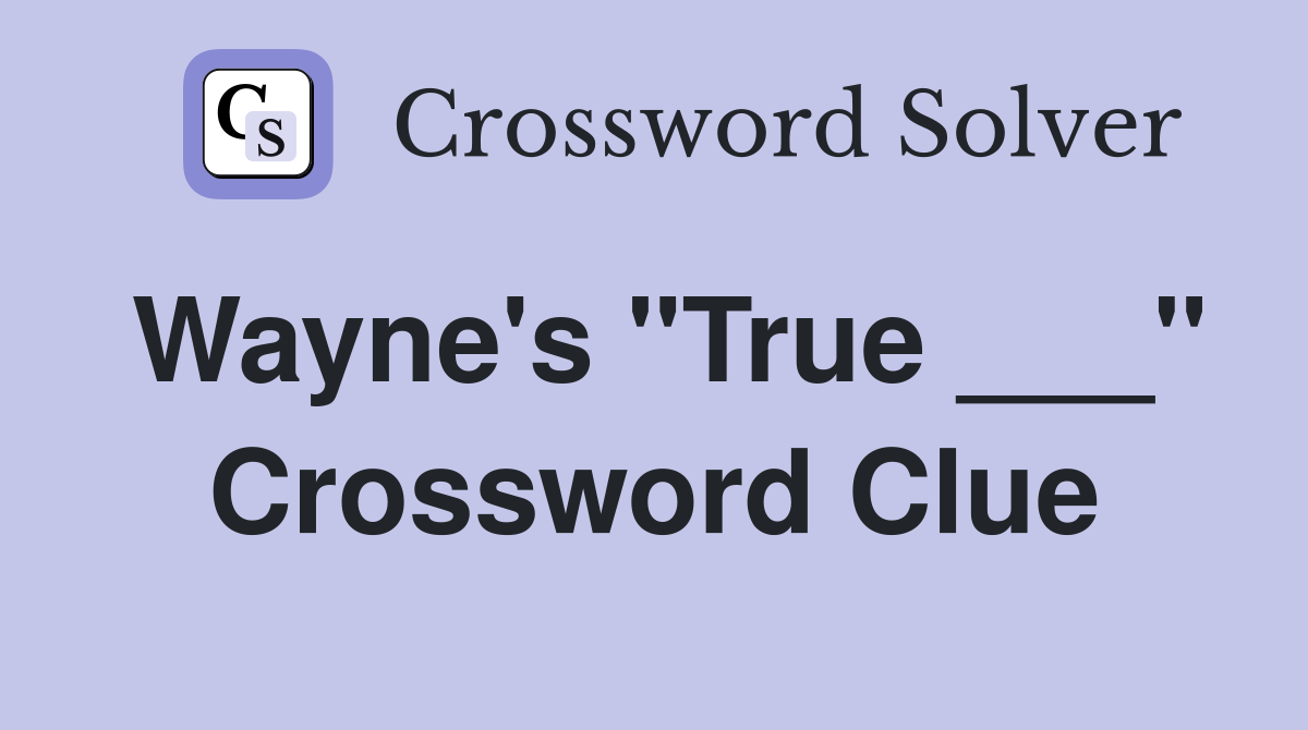 Wayne's "True ___" Crossword Clue
