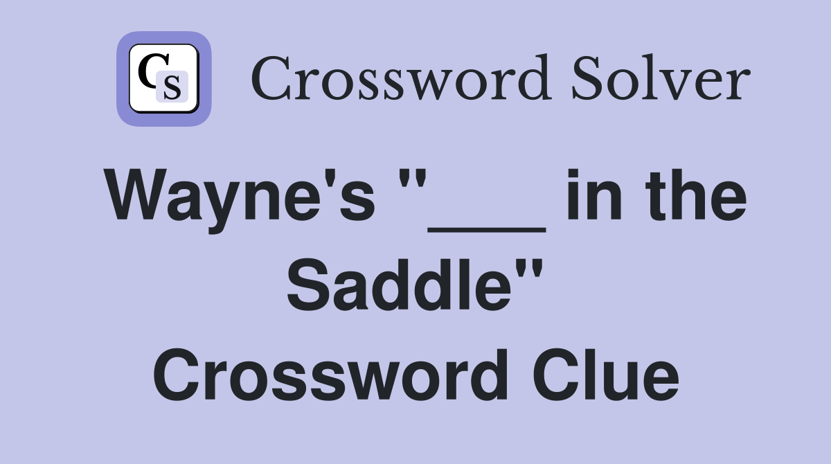 Wayne's "___ in the Saddle" Crossword Clue