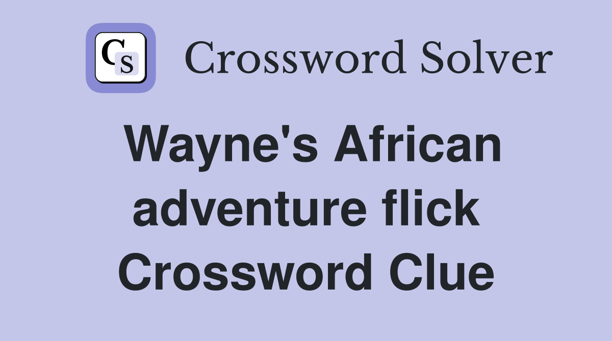 Wayne's African adventure flick Crossword Clue