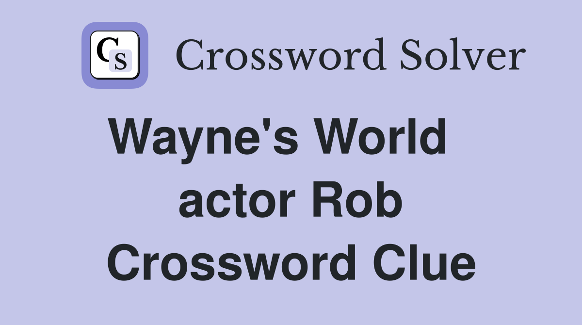 Wayne's World    actor Rob Crossword Clue