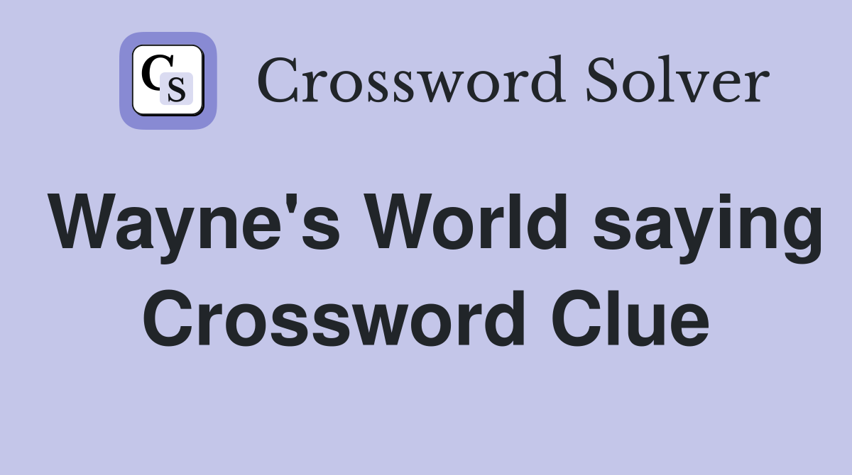 Wayne's World saying Crossword Clue