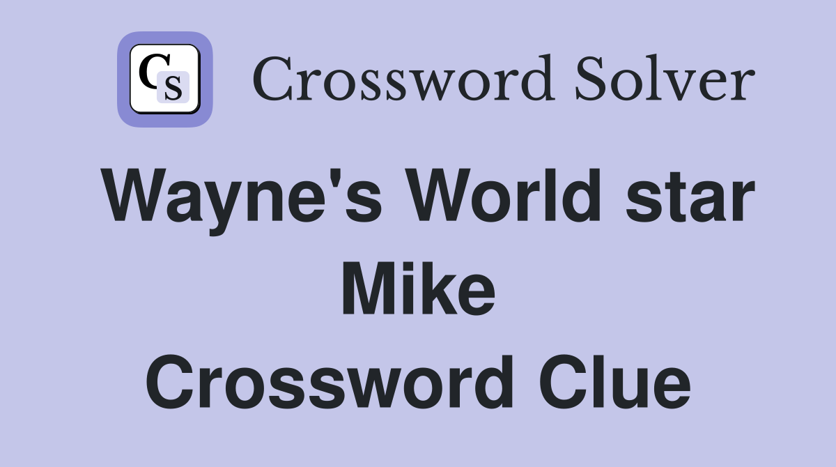 Wayne's World star Mike Crossword Clue