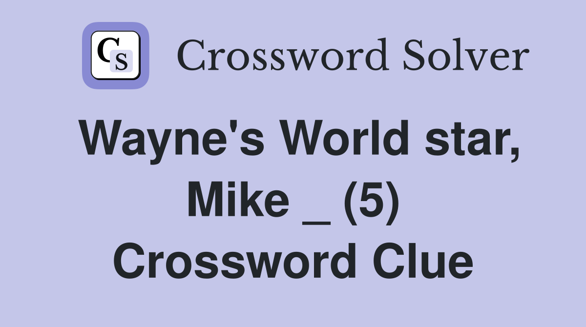 Wayne's World star, Mike _ (5) Crossword Clue
