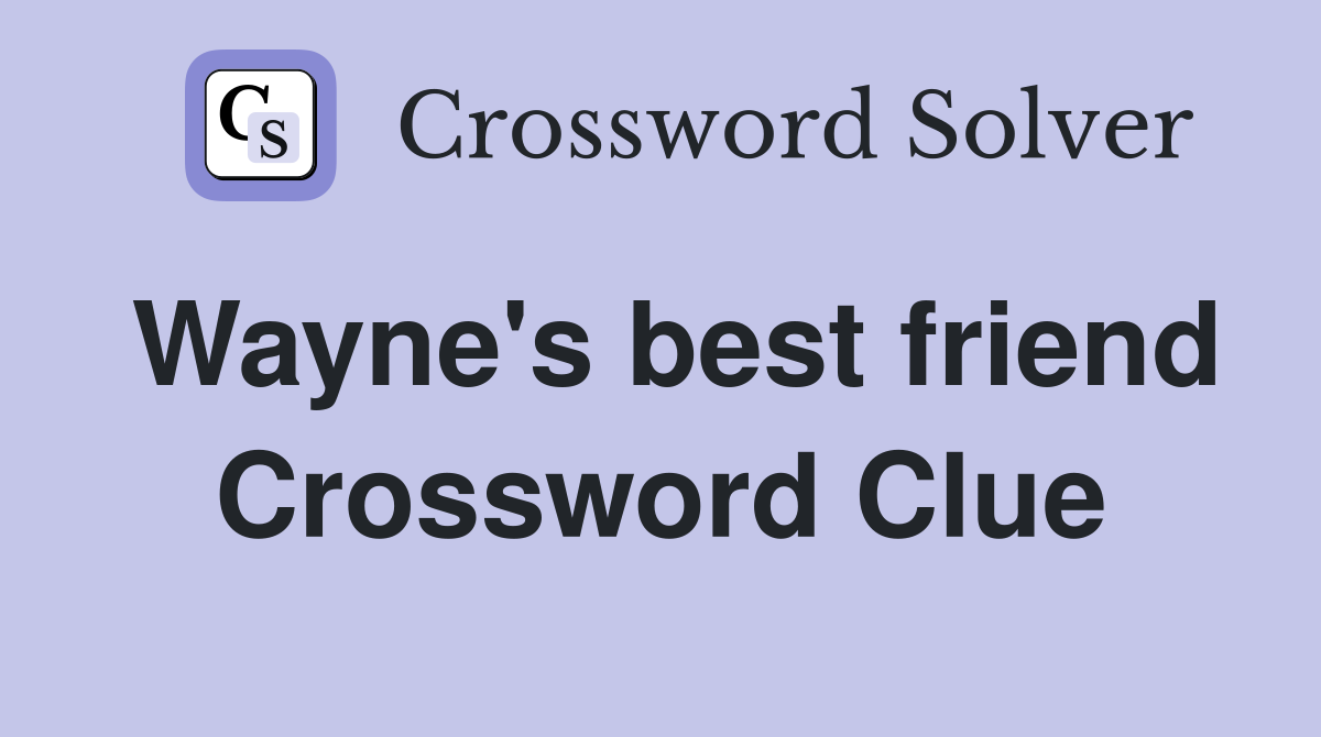 Wayne's best friend Crossword Clue