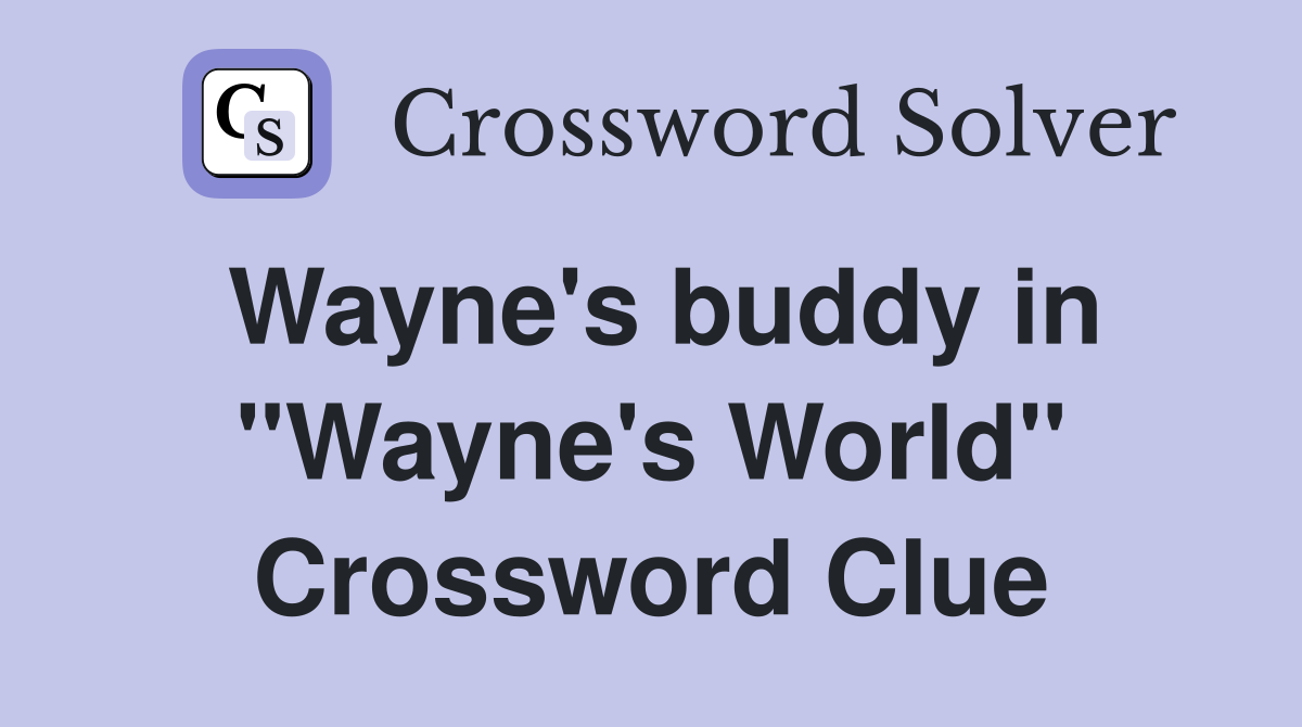 Wayne's buddy in "Wayne's World" Crossword Clue